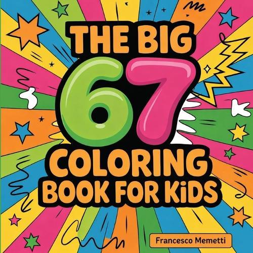 The Big 67 Coloring Book for Kids: Cute Animals, Unicorns, Dinosaurs, Cars, Mandalas & More — Perfect Birthday Gift!