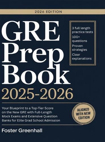 GRE Prep Book 2025-2026: Your Blueprint to a Top-Tier Score on the New GRE with Full-Length Mock Exams and Extensive Question Banks for Elite Grad School Admission
