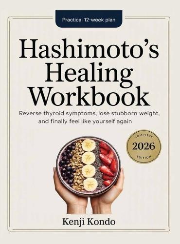 Hashimoto's Healing Workbook: The Practical 12-Week Plan to Reverse Thyroid Symptoms, Lose Stubborn Weight, and Finally Feel Like Yourself Again.
