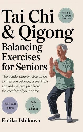 Tai Chi & Qigong - Balancing Exercises for Seniors: The Gentle, Step-by-Step Guide to Improve Balance, Prevent Falls, and Reduce Joint Pain from the Comfort of Your Home.