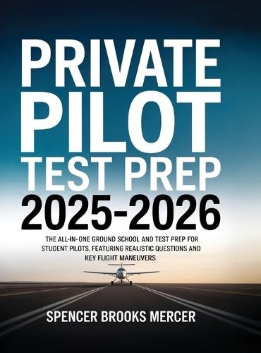 Private Pilot Test Prep 2025-2026: The All-in-One Ground School and Test Prep for Student Pilots, Featuring Realistic Questions and Key Flight Maneuvers