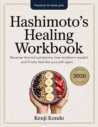 Hashimoto's Healing Workbook: The Practical 12-Week Plan to Reverse Thyroid Symptoms, Lose Stubborn Weight, and Finally Feel Like Yourself Again.