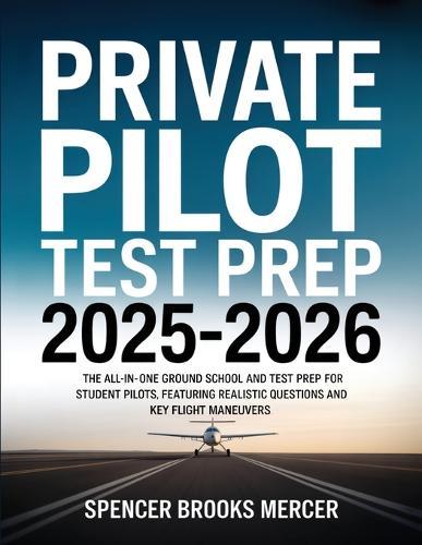 Private Pilot Test Prep 2025-2026: The All-in-One Ground School and Test Prep for Student Pilots, Featuring Realistic Questions and Key Flight Maneuvers
