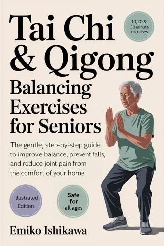 Tai Chi & Qigong - Balancing Exercises for Seniors: The Gentle, Step-by-Step Guide to Improve Balance, Prevent Falls, and Reduce Joint Pain from the Comfort of Your Home.