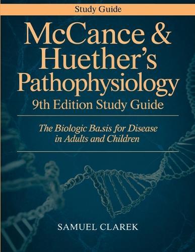 McCance & Huether’s Pathophysiology 9th Edition Study Guide: The Biologic Basis for Disease in Adults and Children