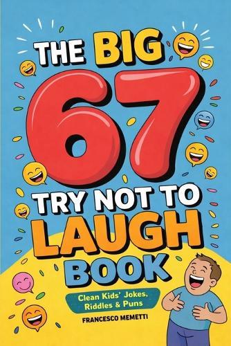 The Big 67 Try Not to Laugh Book: Clean Kids' Jokes, Riddles & Puns - Perfect for Parties, Road Trips & Sleepovers
