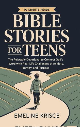 Bible Stories for Teens: The Relatable Devotional to Connect God's Word with the Real-Life Challenges of Anxiety, Identity, and Purpose.