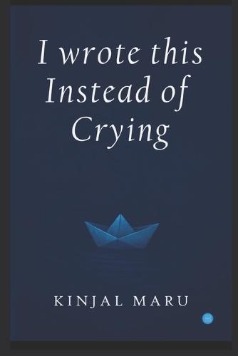 I wrote this Instead of Crying