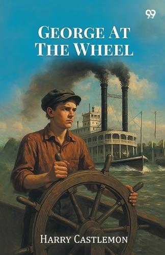 George At The WheelOr, Life In The Pilot-House (Edition1)