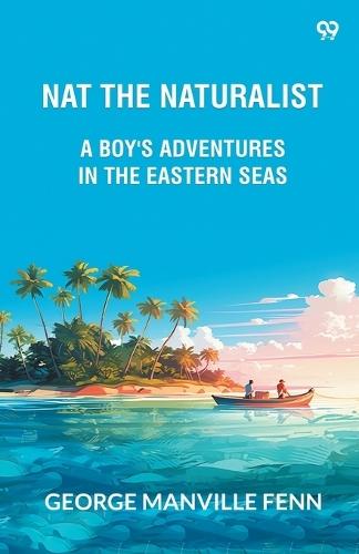 Nat The NaturalistA Boy's Adventures In The Eastern Seas (Edition1)