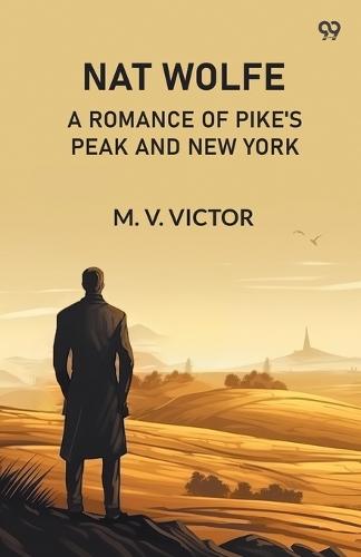 Nat WolfeOr, The Gold Hunters: A Romance Of Pike's Peak And New York (Edition1)