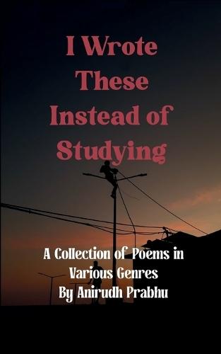 I Wrote These Instead of Studying (Edition1st)