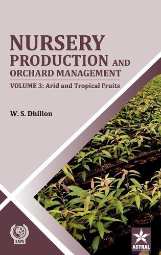 Nursery Production and Orchard Management Vol 3: Arid and Tropical Fruits