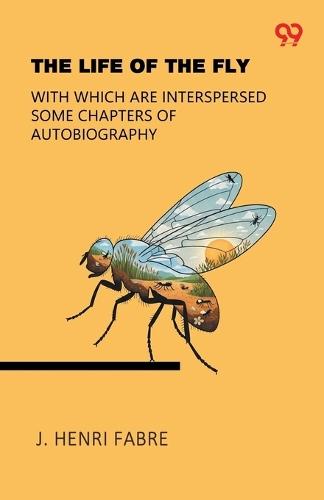 The Life Of The FlyWith Which Are Interspersed Some Chapters Of Autobiography (Edition1)
