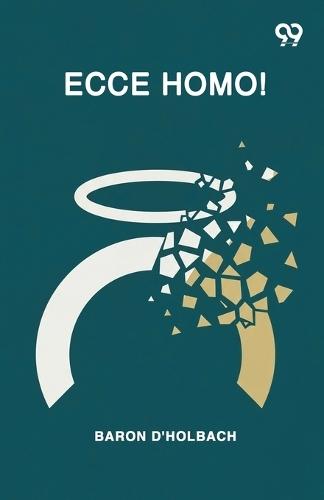 Ecce Homo! Or, A Critical Inquiryintothe Historyofjesus Of NazarethBeing A Rational Analysisofthe Gospels (Edition1)