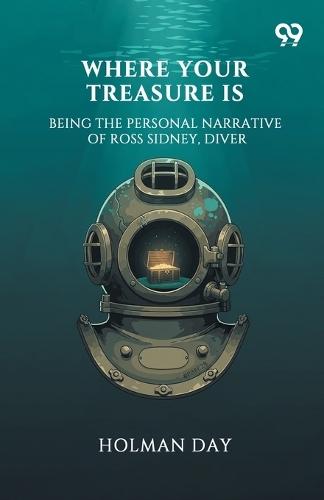 Where Your Treasure IsBeing The Personal Narrative Of Ross Sidney, Diver (Edition1)