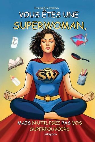 Vous Êtes Une Superwoman, Mais N'utilisez Pas Vos Superpouvoirs