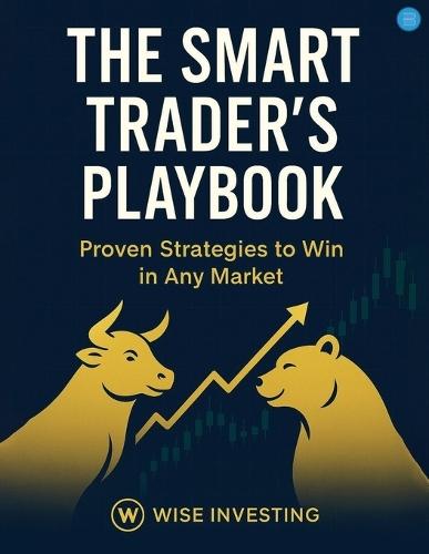 The Smart Traders Play Book: Proven Strategies to Win Any Market