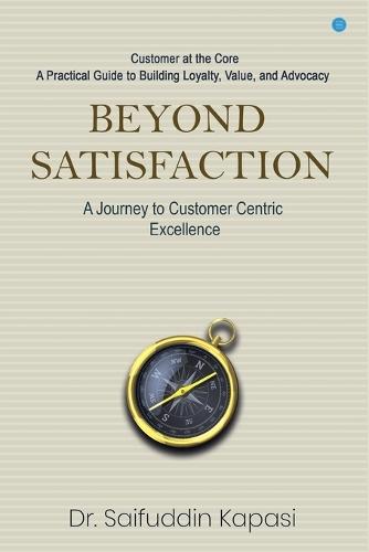 Beyond Satisfaction: A Journey to Customer Centric Excellence  Customer at the Core: A Practical Guide to Building Loyalty, Value, and Advocacy