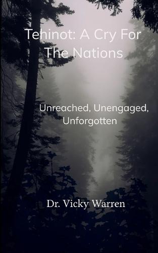 Tehinot: A Cry For The Nations Unengaged, Unreached, Unforgotten