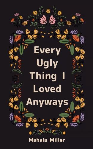 Every Ugly Thing I Loved Anyway