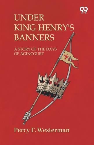 Under King Henry'S BannersA Story Of The Days Of Agincourt (Edition1)