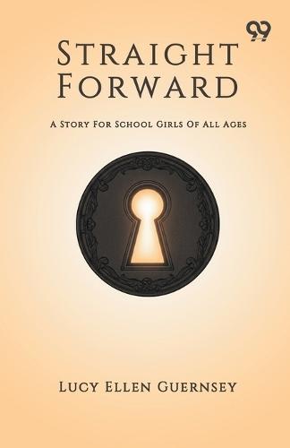 Straight ForwardOr, Walking In The Light A Story For School Girls Of All Ages (Edition1)