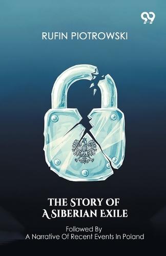 The Story Of A Siberian Exile Followed By A Narrative Of Recent Events In Poland