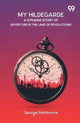 My HildegardeA Strange Story Of Adventure In The Land Of Revolutions (Edition1)