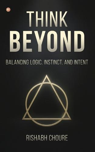 Think Beyond: Balancing Logic, Instinct, and Intent