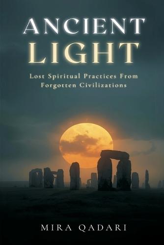 Ancient Light: Lost Spiritual Practices From Forgotten Civilizations
