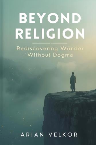 Beyond Religion: Rediscovering Wonder Without Dogma