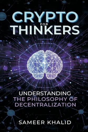 Crypto for Thinkers: Understanding the Philosophy of Decentralization