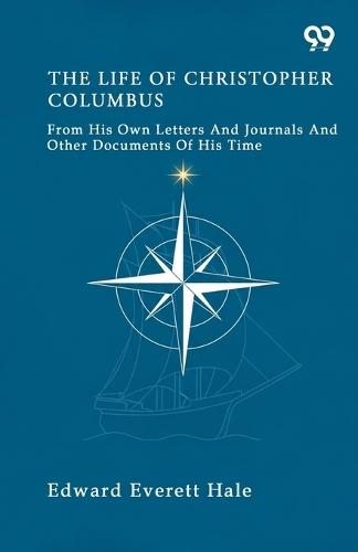 The Life Of Christopher Columbus From His Own Letters And Journals And Other Documents Of His Time
