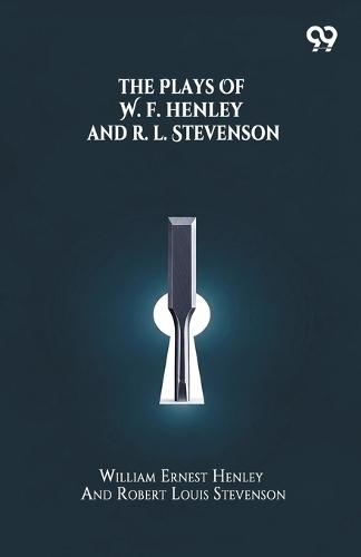 The Plays Of W. E. Henley And R. L. Stevenson