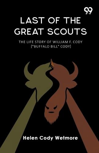 Last Of The Great Scouts The Life Story Of William F. Cody [""Buffalo Bill"" Cody]