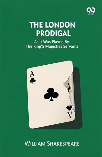The London Prodigal As It Was Played By The King's Majesties Servants