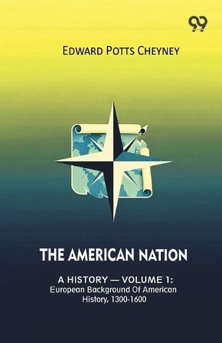 The American Nation A History - Volume 1: European Background Of American History, 1300-1600