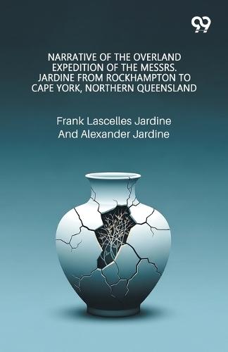 Narrative Of The Overland Expedition Of The Messrs. Jardine From Rockhampton To Cape York, Northern Queensland