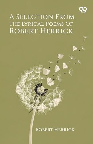 A Selection From The Lyrical Poems Of Robert Herrick (Edition1)