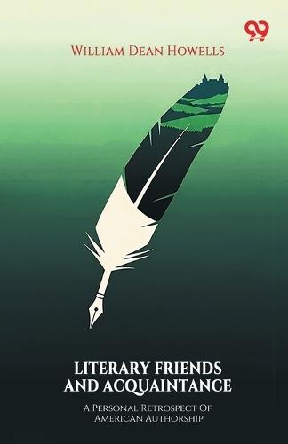 Literary Friends And Acquaintance A Personal Retrospect Of American Authorship