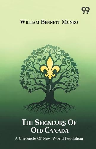 The Seigneurs Of Old Canada A Chronicle Of New World Feudalism