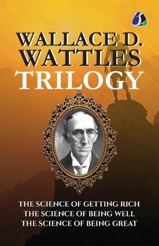 Wallace D.Wattles Trilogy Set of 3 Books (The Science of Getting Rich, The Science of Being Well and The Science of Being Great)