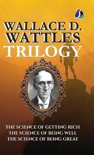 Wallace D.Wattles Trilogy Set of 3 Books (The Science of Getting Rich, The Science of Being Well and The Science of Being Great) - [DELUXE HARDBOUND EDITION]