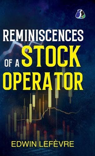 Reminiscences of a Stock Operator (Definitive Editions): The Classic Novel Based on the Life of Legendary Stock Market Speculator Jesse Livermore - [DELUXE HARDBOUND EDITION]
