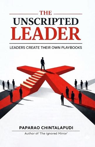 The Unscripted Leader: Leaders Create Their Own Playbooks