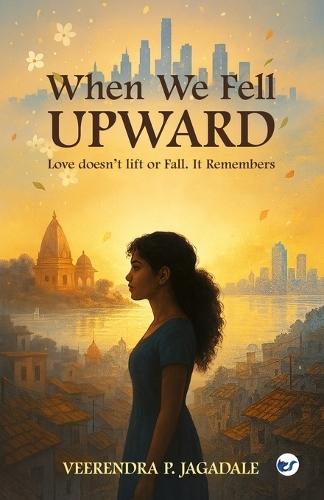 When We Fell Upward : Love doesn’t lift or Fall. It Remembers