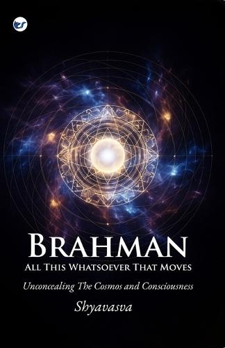 Brahman All This Whatsover That Moves: Unconcealing the Cosmos and Consciousness