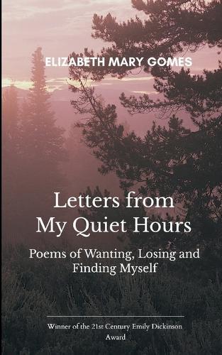 Letters from My Quiet Hours Poems of Wanting, Losing and Finding Myself