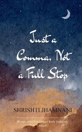 Just a Comma, Not a Full Stop A collection of poems that may speak to you, as they once spoke to me.